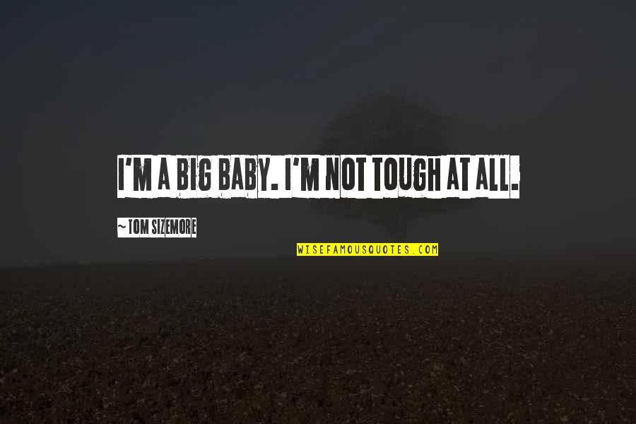 Canalele Pro Quotes By Tom Sizemore: I'm a big baby. I'm not tough at Canalele Pro Quotes By Tom Sizemore: I'm a big baby. I'm not tough at