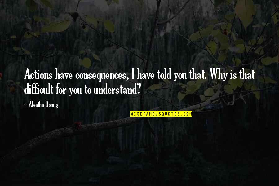 Canalele Semicirculare Quotes By Aleatha Romig: Actions have consequences, I have told you that. Canalele Semicirculare Quotes By Aleatha Romig: Actions have consequences, I have told you that.