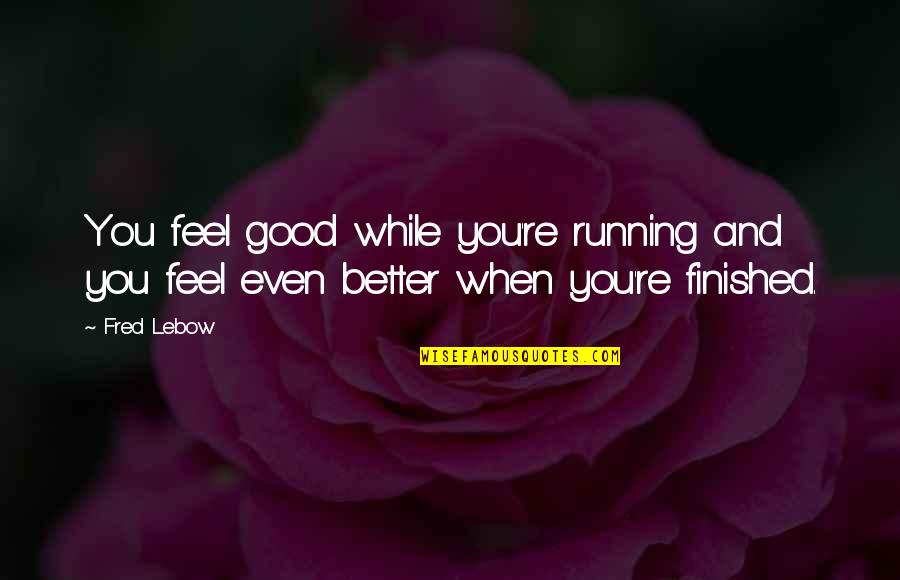 Canalele Semicirculare Quotes By Fred Lebow: You feel good while you're running and you
