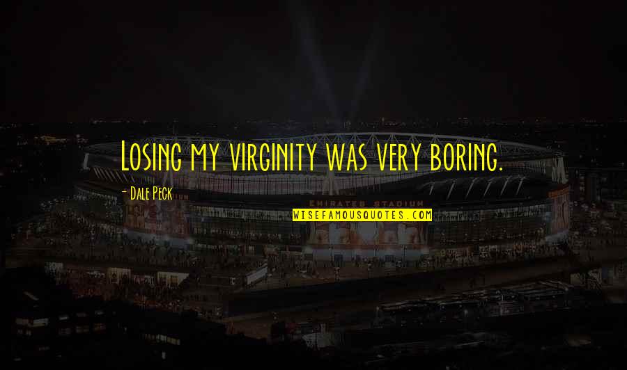 Canaletas Dexson Quotes By Dale Peck: Losing my virginity was very boring. Canaletas Dexson Quotes By Dale Peck: Losing my virginity was very boring.