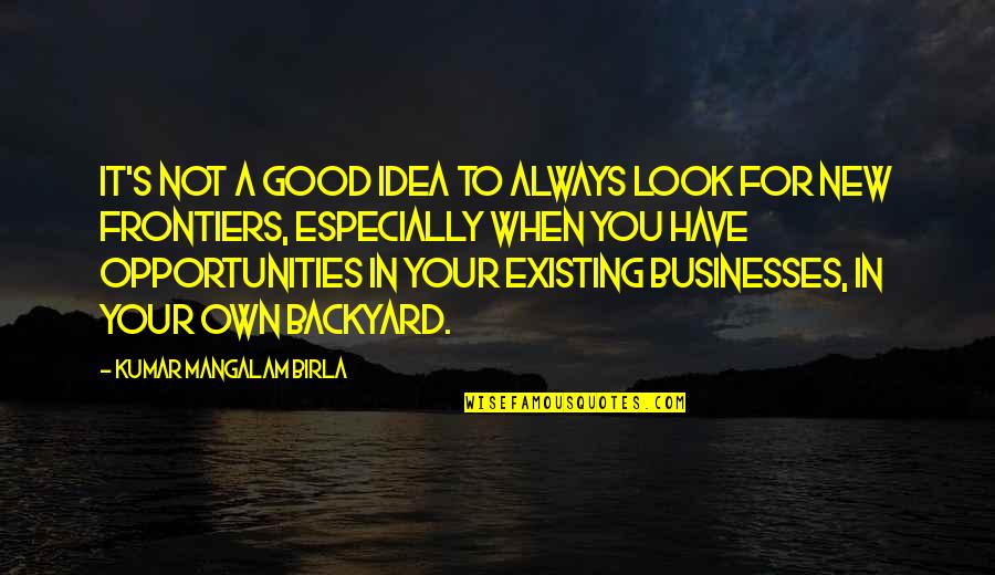 Canaletto Walnut Quotes By Kumar Mangalam Birla: It's not a good idea to always look
