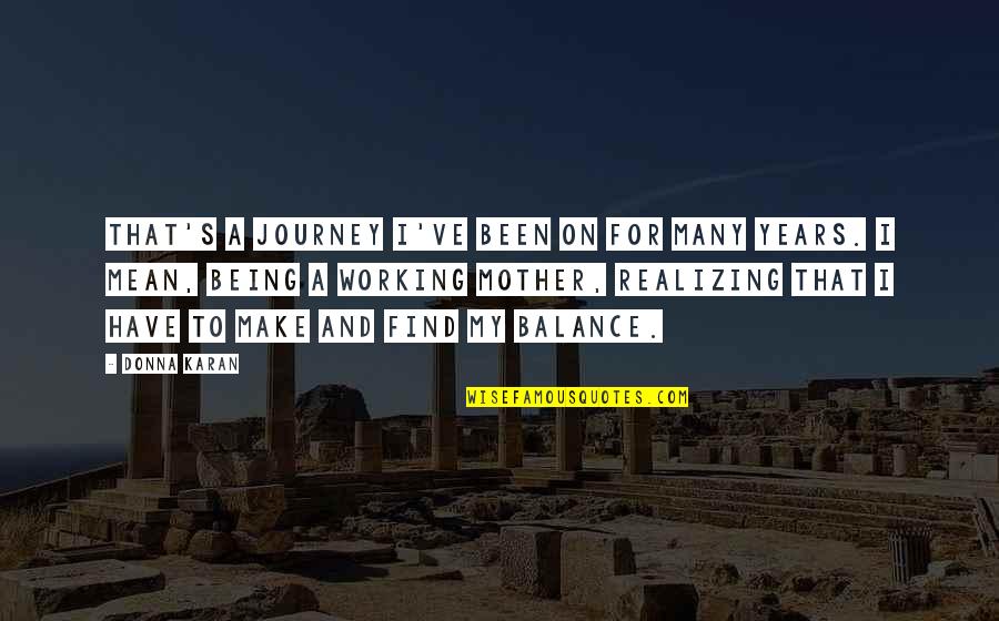 Canaliculus Quotes By Donna Karan: That's a journey I've been on for many Canaliculus Quotes By Donna Karan: That's a journey I've been on for many