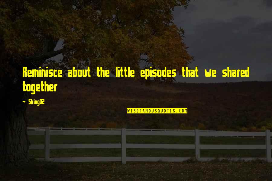 Canaliculus Quotes By Shing02: Reminisce about the little episodes that we shared