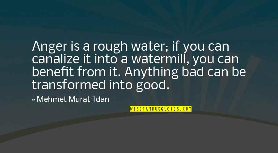 Canalize Quotes By Mehmet Murat Ildan: Anger is a rough water; if you can