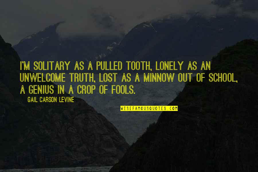 Canalized Quotes By Gail Carson Levine: I'm solitary as a pulled tooth, Lonely as