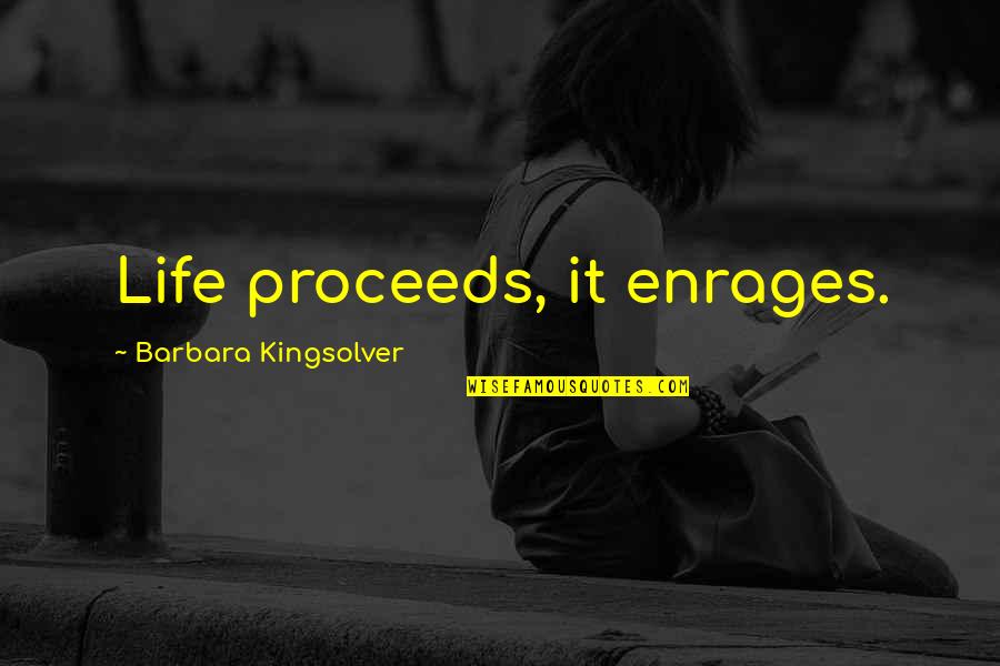 Canalized Thrombus Quotes By Barbara Kingsolver: Life proceeds, it enrages. Canalized Thrombus Quotes By Barbara Kingsolver: Life proceeds, it enrages.