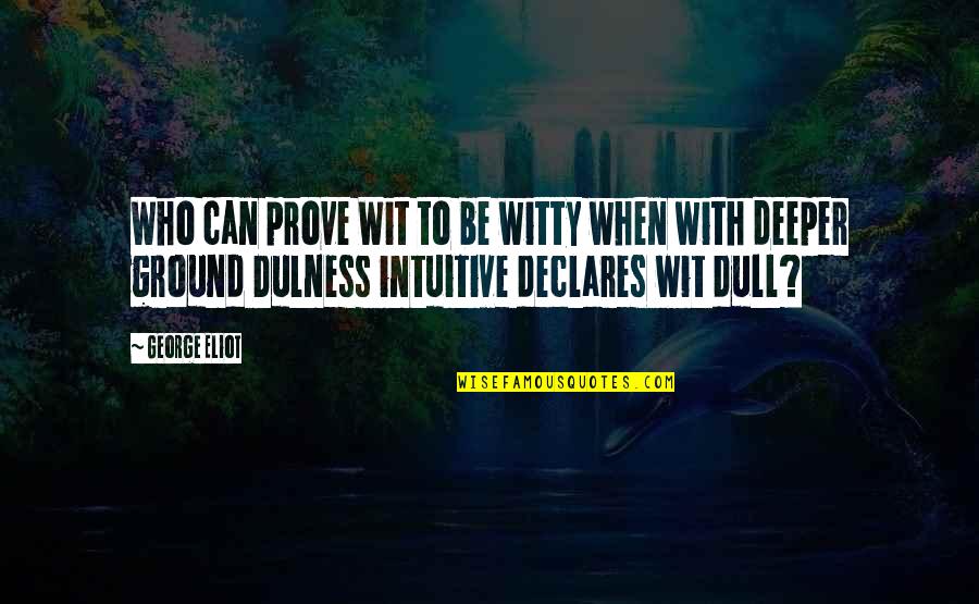 Canalizo John Quotes By George Eliot: Who can prove Wit to be witty when Canalizo John Quotes By George Eliot: Who can prove Wit to be witty when