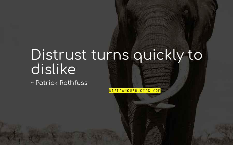 Canalizo John Quotes By Patrick Rothfuss: Distrust turns quickly to dislike Canalizo John Quotes By Patrick Rothfuss: Distrust turns quickly to dislike
