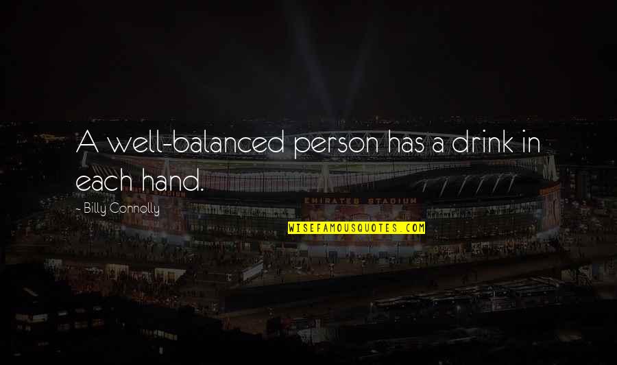 Canalla Quotes By Billy Connolly: A well-balanced person has a drink in each Canalla Quotes By Billy Connolly: A well-balanced person has a drink in each