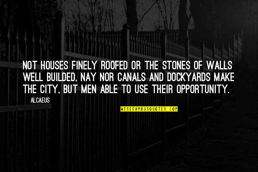 Canals Quotes By Alcaeus: Not houses finely roofed or the stones of