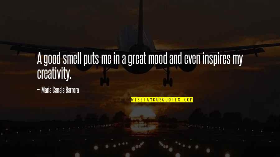 Canals Quotes By Maria Canals Barrera: A good smell puts me in a great