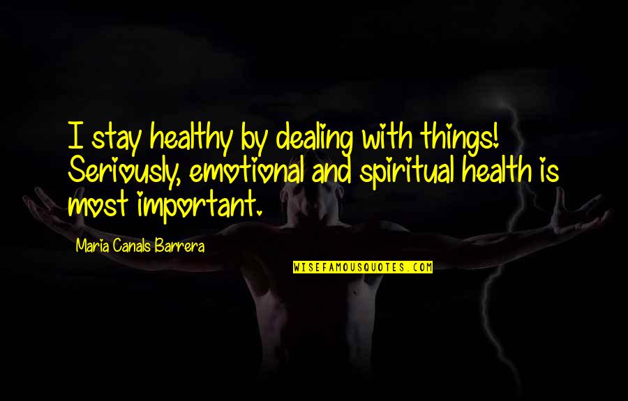 Canals Quotes By Maria Canals Barrera: I stay healthy by dealing with things! Seriously,