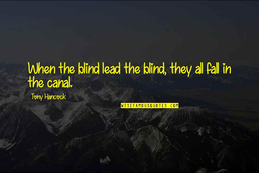 Canals Quotes By Tony Hancock: When the blind lead the blind, they all