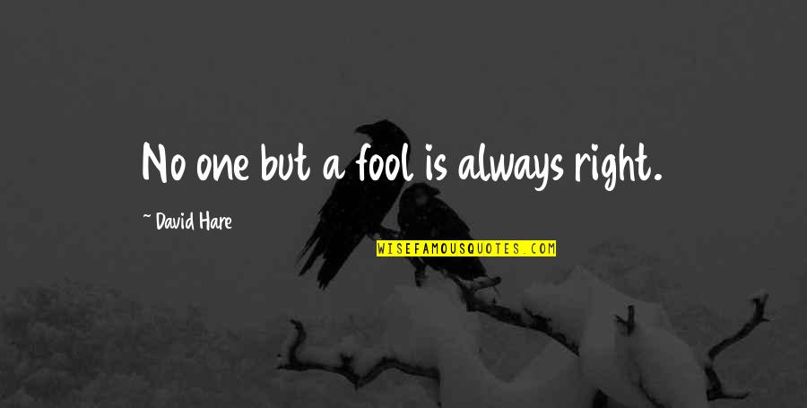 Canalyzer Quotes By David Hare: No one but a fool is always right. Canalyzer Quotes By David Hare: No one but a fool is always right.