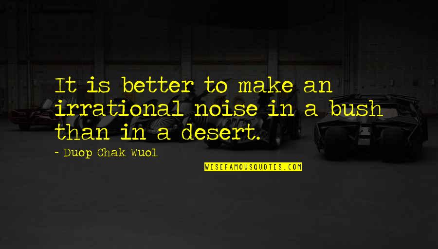 Canamar Star Quotes By Duop Chak Wuol: It is better to make an irrational noise Canamar Star Quotes By Duop Chak Wuol: It is better to make an irrational noise