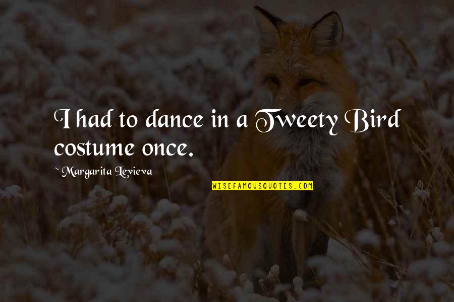 Canamar Star Quotes By Margarita Levieva: I had to dance in a Tweety Bird Canamar Star Quotes By Margarita Levieva: I had to dance in a Tweety Bird