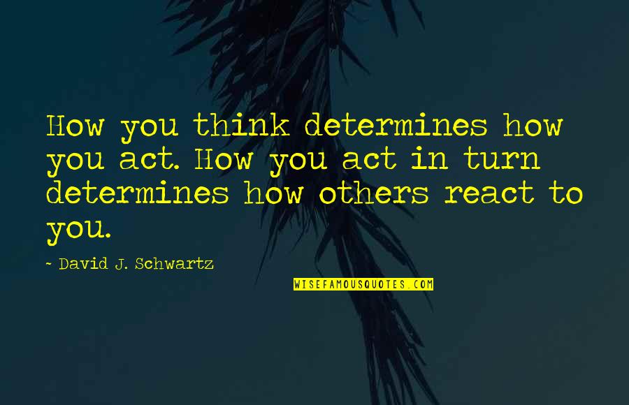 Canape Quotes By David J. Schwartz: How you think determines how you act. How