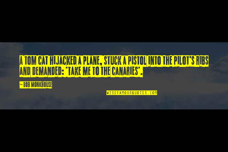 Canaries Quotes By Bob Monkhouse: A tom cat hijacked a plane, stuck a