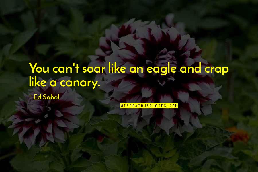 Canaries Quotes By Ed Sabol: You can't soar like an eagle and crap