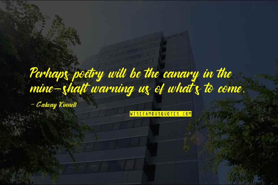 Canaries Quotes By Galway Kinnell: Perhaps poetry will be the canary in the