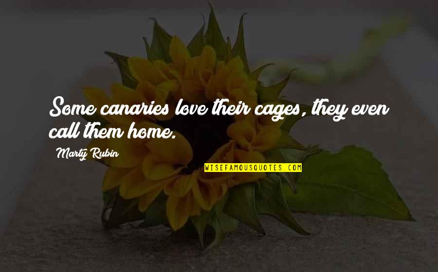 Canaries Quotes By Marty Rubin: Some canaries love their cages, they even call