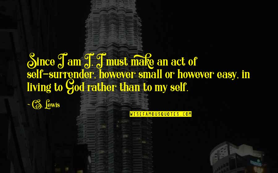 Canarios De Michoacan Quotes By C.S. Lewis: Since I am I, I must make an Canarios De Michoacan Quotes By C.S. Lewis: Since I am I, I must make an