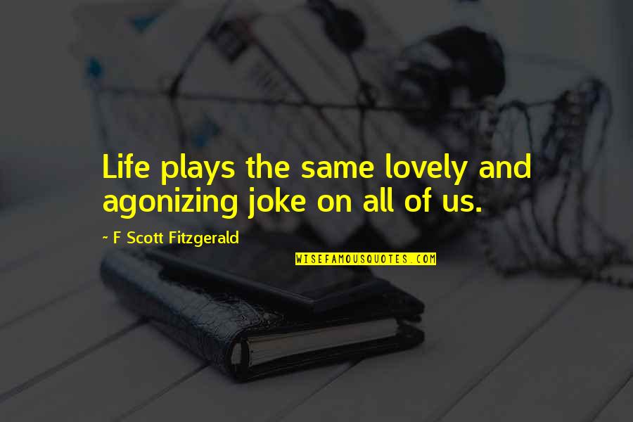Canarios De Michoacan Quotes By F Scott Fitzgerald: Life plays the same lovely and agonizing joke Canarios De Michoacan Quotes By F Scott Fitzgerald: Life plays the same lovely and agonizing joke