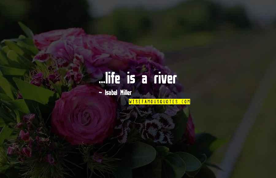 Canarsie Quotes By Isabel Miller: ...life is a river