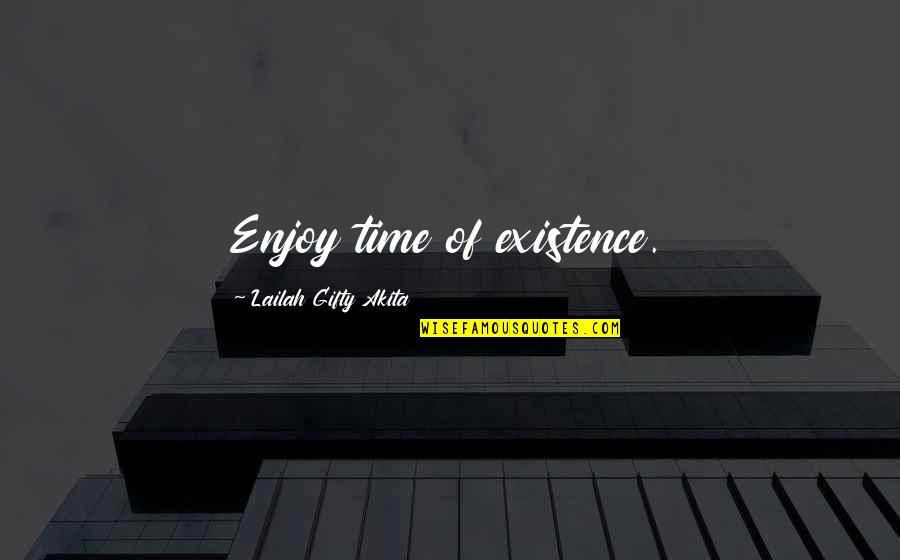 Canarsie Quotes By Lailah Gifty Akita: Enjoy time of existence.