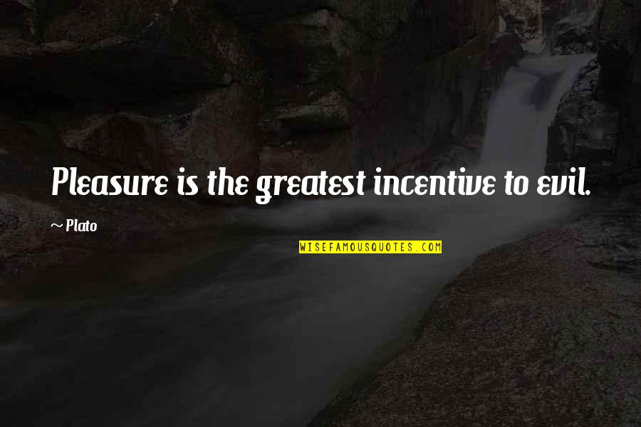 Canarsie Shooting Quotes By Plato: Pleasure is the greatest incentive to evil.