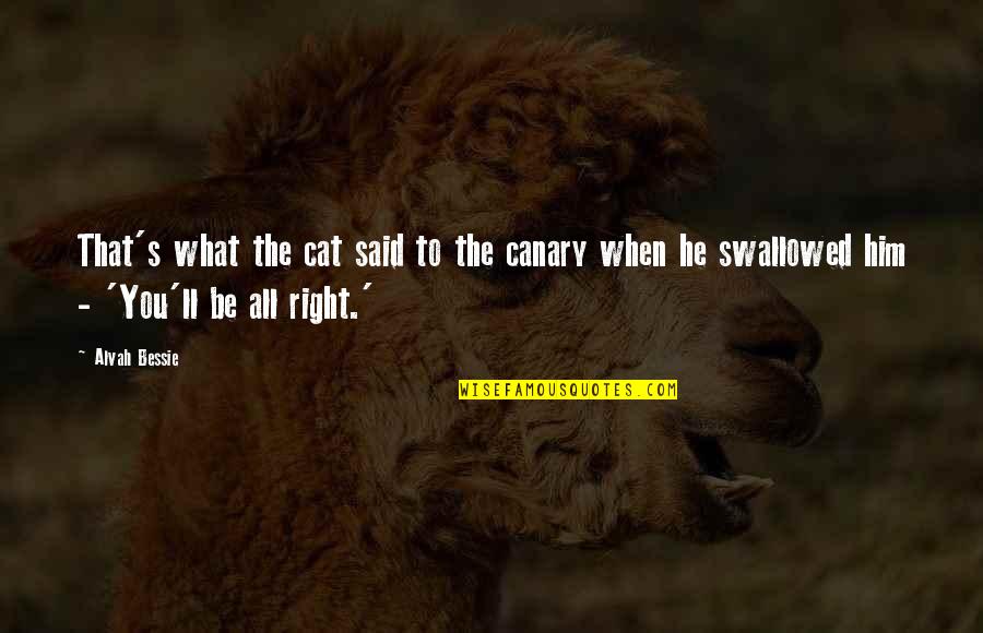 Canary Quotes By Alvah Bessie: That's what the cat said to the canary
