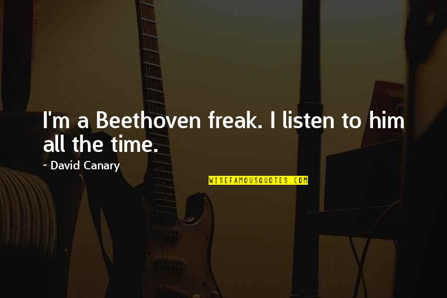 Canary Quotes By David Canary: I'm a Beethoven freak. I listen to him
