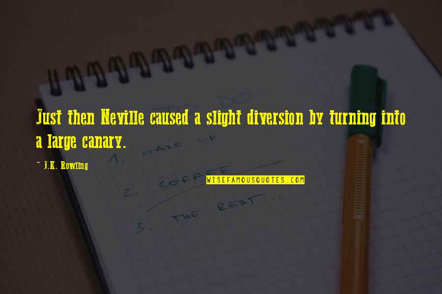 Canary Quotes By J.K. Rowling: Just then Neville caused a slight diversion by