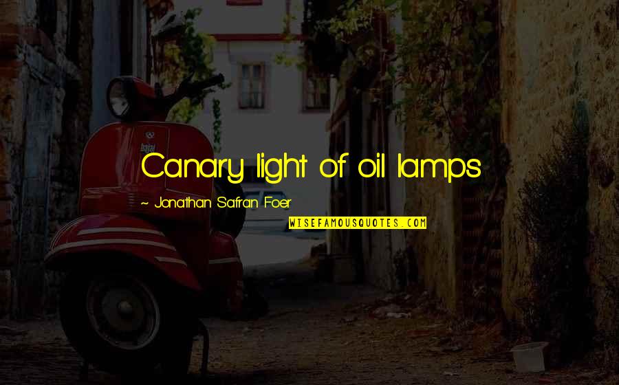 Canary Quotes By Jonathan Safran Foer: Canary light of oil lamps