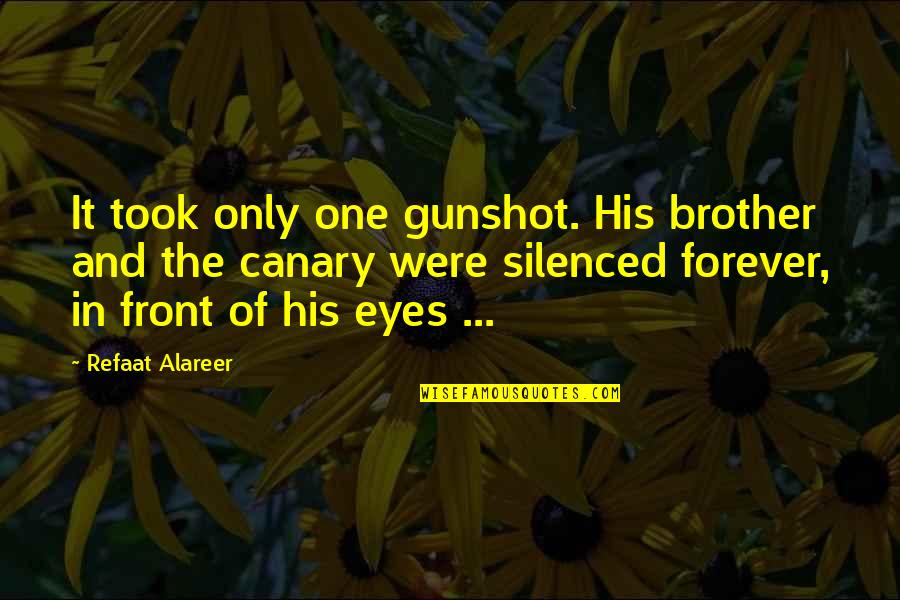 Canary Quotes By Refaat Alareer: It took only one gunshot. His brother and