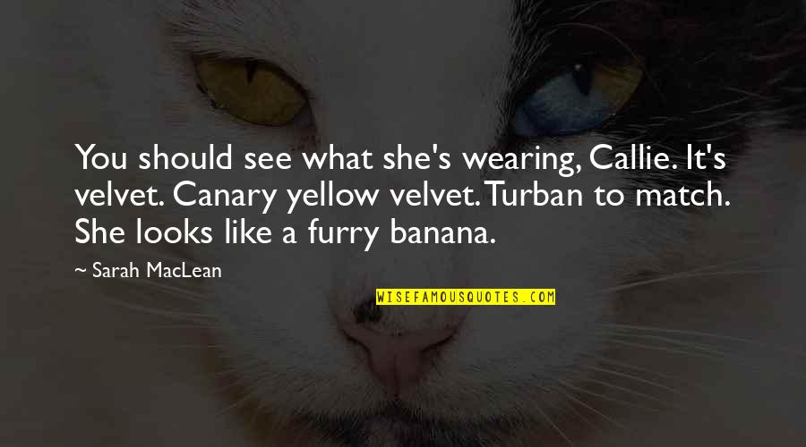 Canary Quotes By Sarah MacLean: You should see what she's wearing, Callie. It's