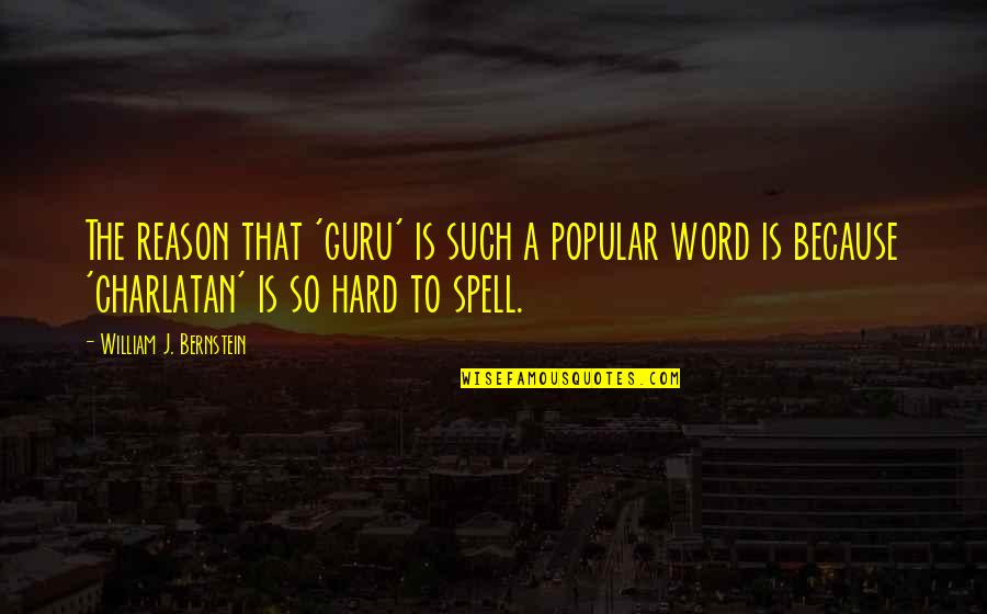 Canatal Industries Quotes By William J. Bernstein: The reason that 'guru' is such a popular Canatal Industries Quotes By William J. Bernstein: The reason that 'guru' is such a popular