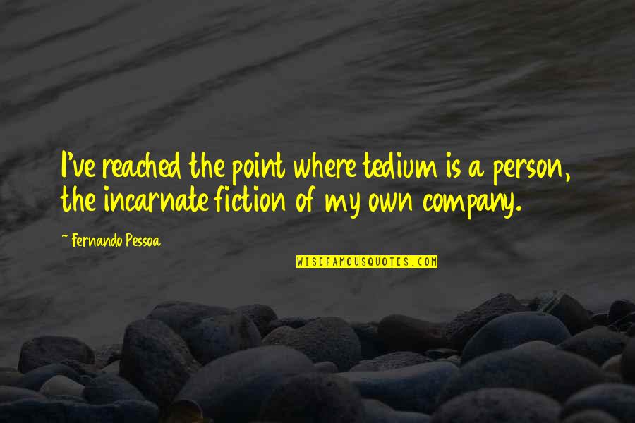 Canatella Construction Quotes By Fernando Pessoa: I've reached the point where tedium is a Canatella Construction Quotes By Fernando Pessoa: I've reached the point where tedium is a