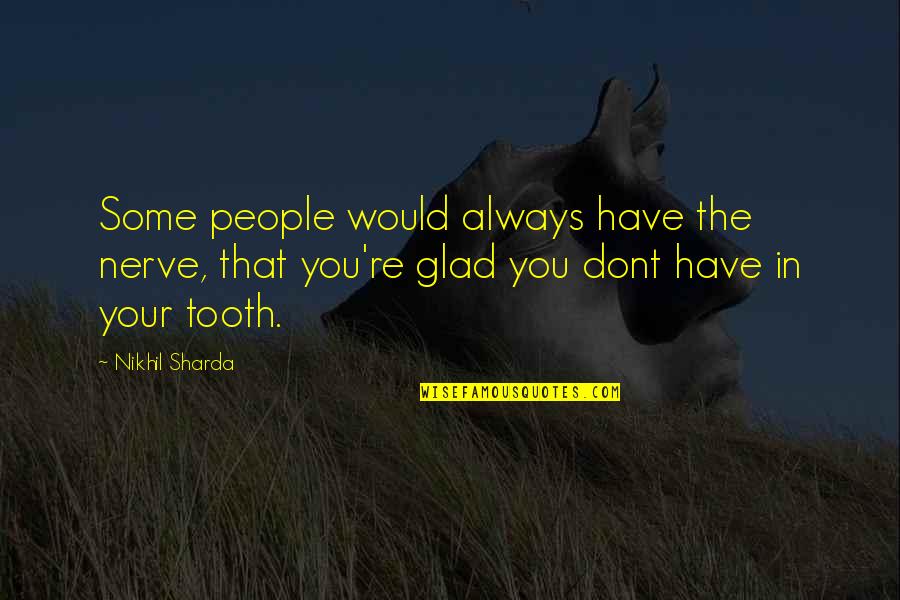 Canatella Construction Quotes By Nikhil Sharda: Some people would always have the nerve, that Canatella Construction Quotes By Nikhil Sharda: Some people would always have the nerve, that