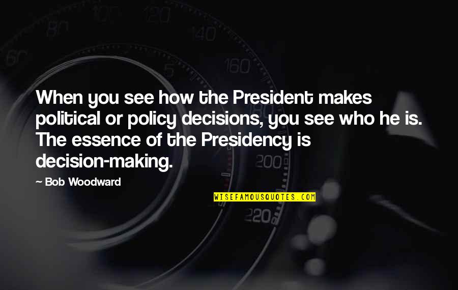Canaux Calciques Quotes By Bob Woodward: When you see how the President makes political Canaux Calciques Quotes By Bob Woodward: When you see how the President makes political