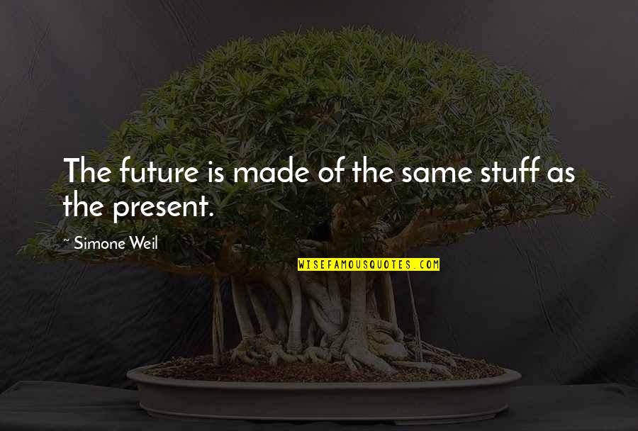 Canaux De Communication Quotes By Simone Weil: The future is made of the same stuff