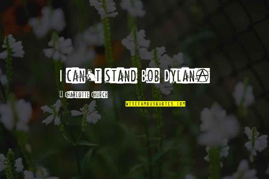 Canavana Quotes By Charlotte Church: I can't stand Bob Dylan. Canavana Quotes By Charlotte Church: I can't stand Bob Dylan.
