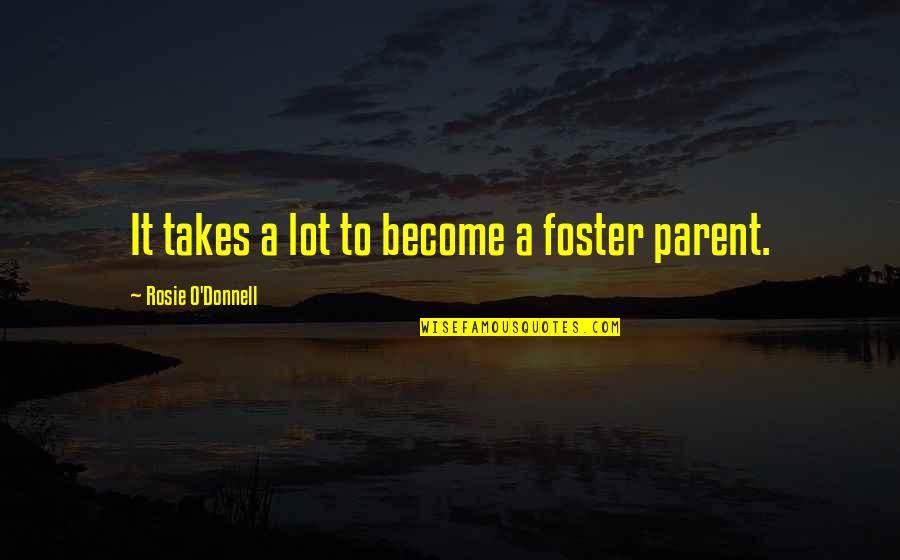 Canavar Kamyon Quotes By Rosie O'Donnell: It takes a lot to become a foster Canavar Kamyon Quotes By Rosie O'Donnell: It takes a lot to become a foster