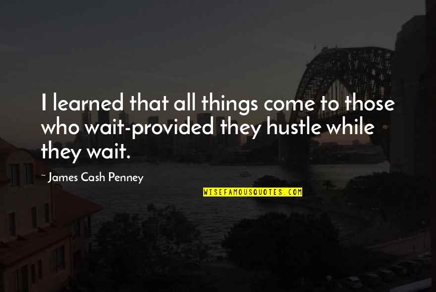 Canavar Sekilleri Quotes By James Cash Penney: I learned that all things come to those Canavar Sekilleri Quotes By James Cash Penney: I learned that all things come to those