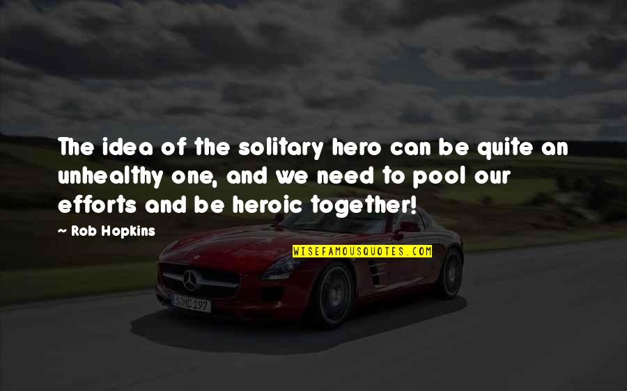 Canawick Quotes By Rob Hopkins: The idea of the solitary hero can be