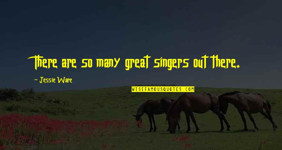Canawise Quotes By Jessie Ware: There are so many great singers out there. Canawise Quotes By Jessie Ware: There are so many great singers out there.