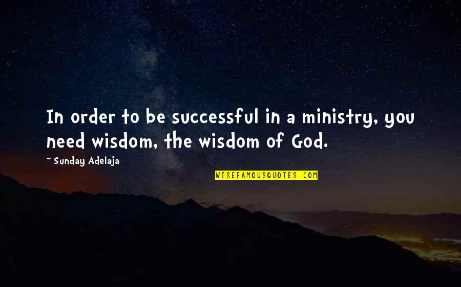 Canawise Quotes By Sunday Adelaja: In order to be successful in a ministry,