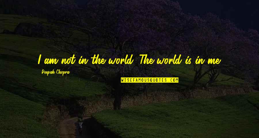 Canberk Kus Quotes By Deepak Chopra: I am not in the world. The world Canberk Kus Quotes By Deepak Chopra: I am not in the world. The world