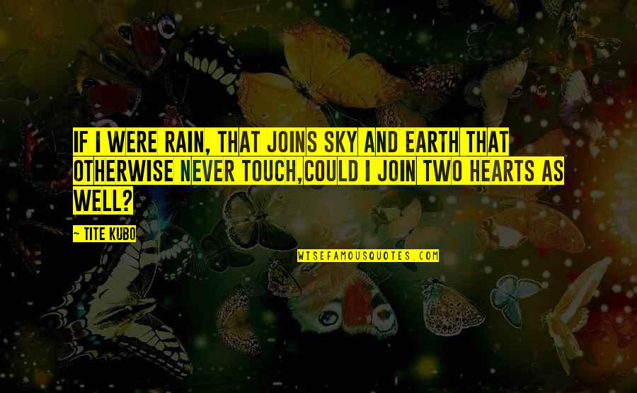 Canc Rog Ne Ou Canc Rig Ne Quotes By Tite Kubo: If I were rain, That joins sky and Canc Rog Ne Ou Canc Rig Ne Quotes By Tite Kubo: If I were rain, That joins sky and