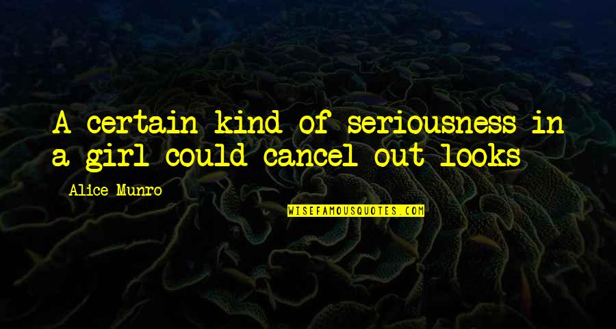 Cancel A Quotes By Alice Munro: A certain kind of seriousness in a girl